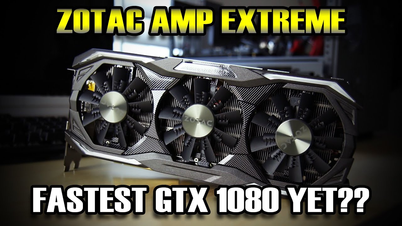 ZOTAC GTX1080 AMP Extreme - Fastest 1080 yet?