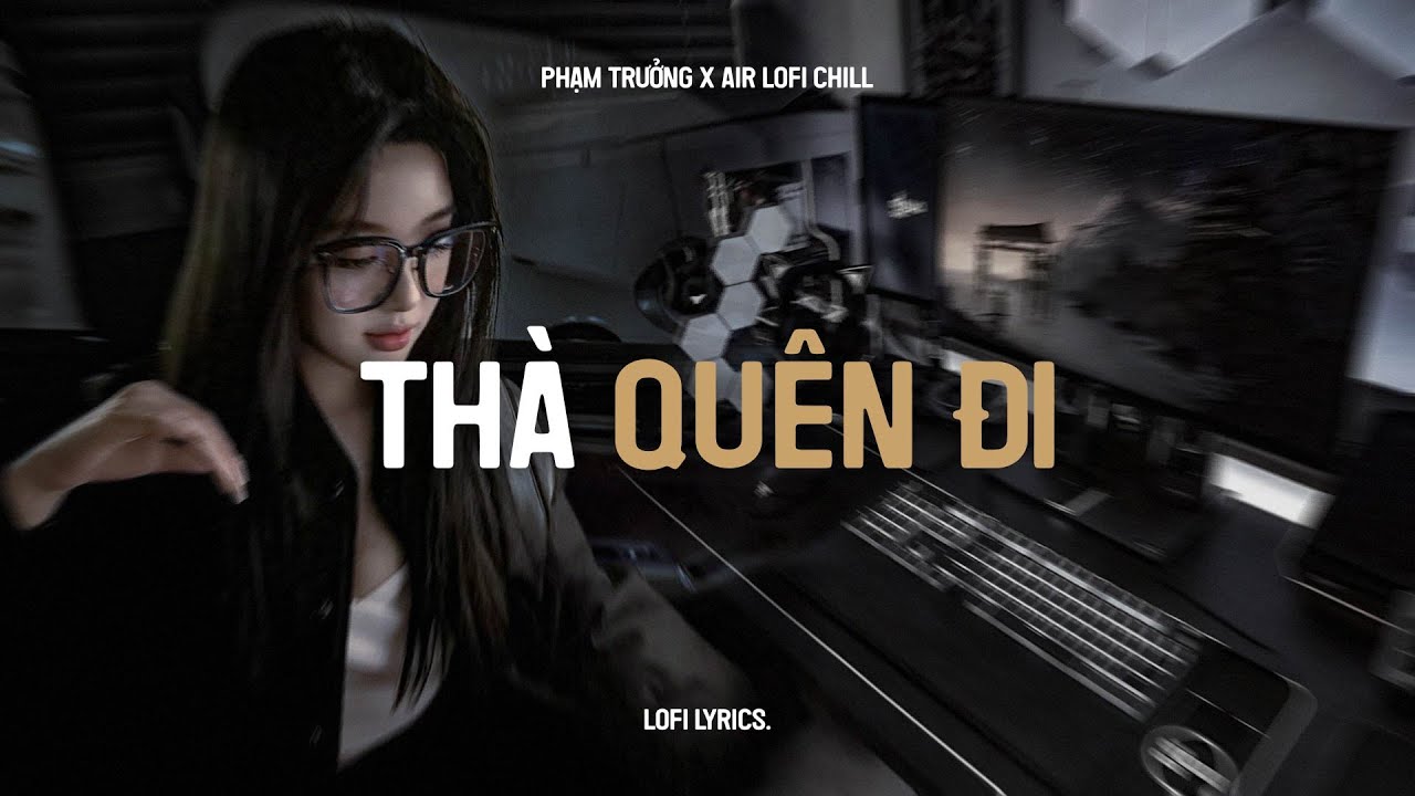 ♬ Thà Quên Đi (Lofi Ver.) - Phạm Trưởng x Air Lofi | Official Lyrics Video