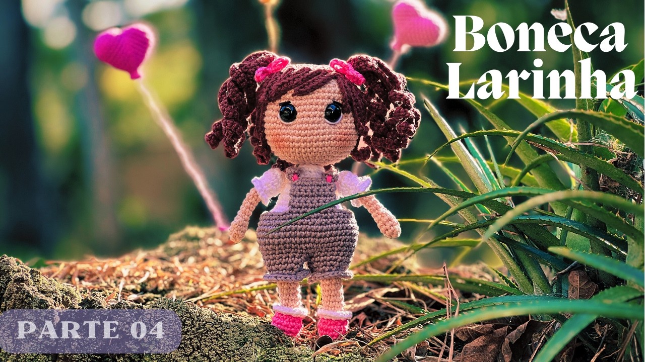 Larinha - A Boneca de Amigurumi - Aula 4 (roupinha)