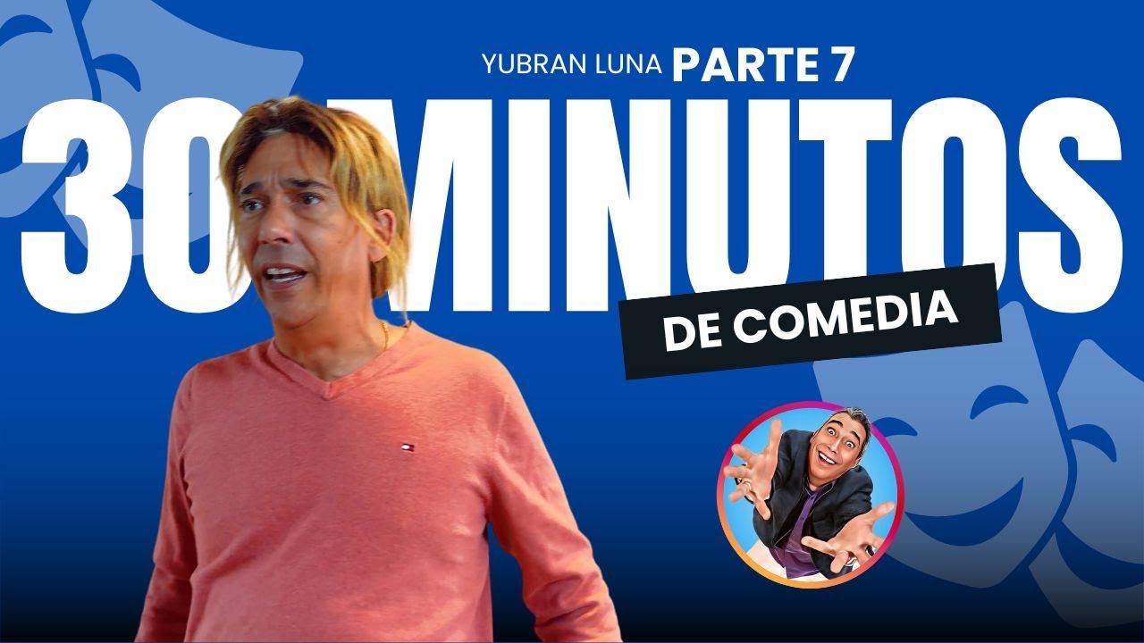 YUBRAN LUNA - 30 MIN DE COMEDIA / PARTE 7