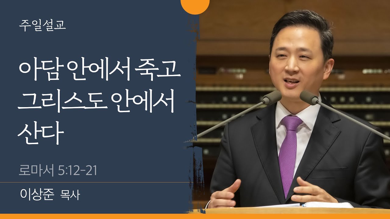 [이상준 목사] 아담 안에서 죽고 그리스도 안에서 산다 (로마서 5:12-21)│2022.08.14