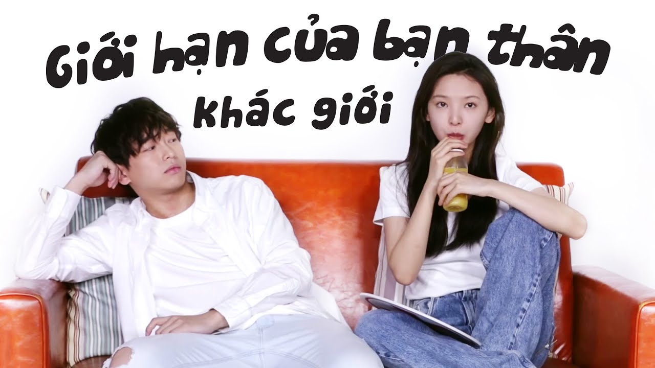 GIỚI HẠN CỦA BẠN THÂN KHÁC GIỚI - Bành Dục Sướng & Chương Nhược Nam