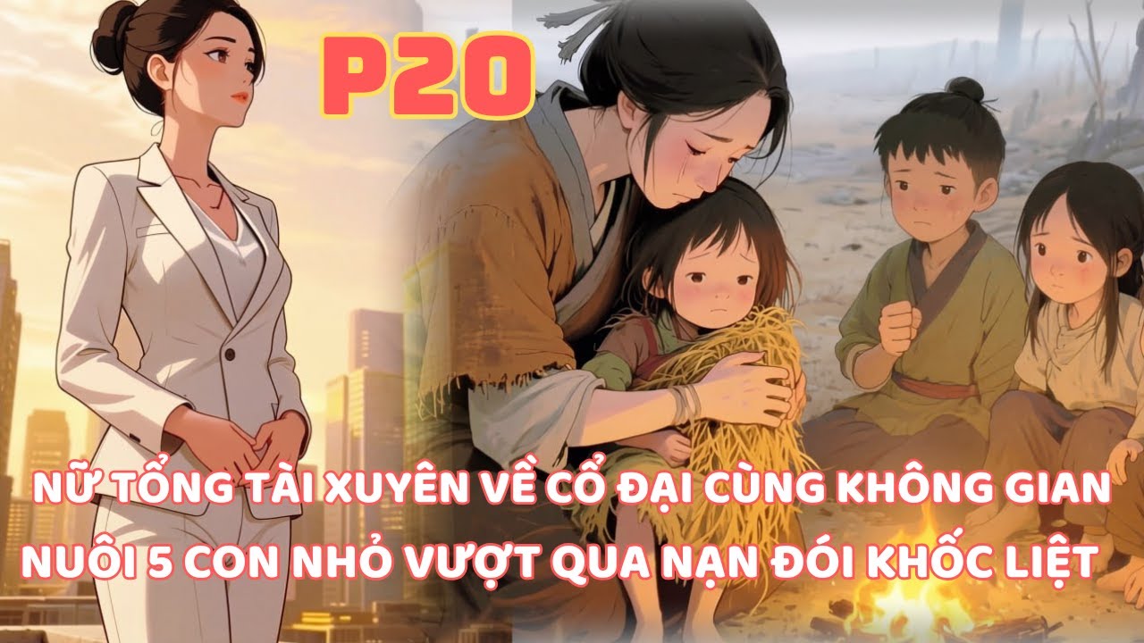 NỮ TỔNG T&Agrave;I XUY&Ecirc;N VỀ CỔ ĐẠI MANG THEO KH&Ocirc;NG GIAN C&Ugrave;NG 5 CON CHẠY NẠN VƯỢT QUA NẠN Đ&Oacute;I -P20