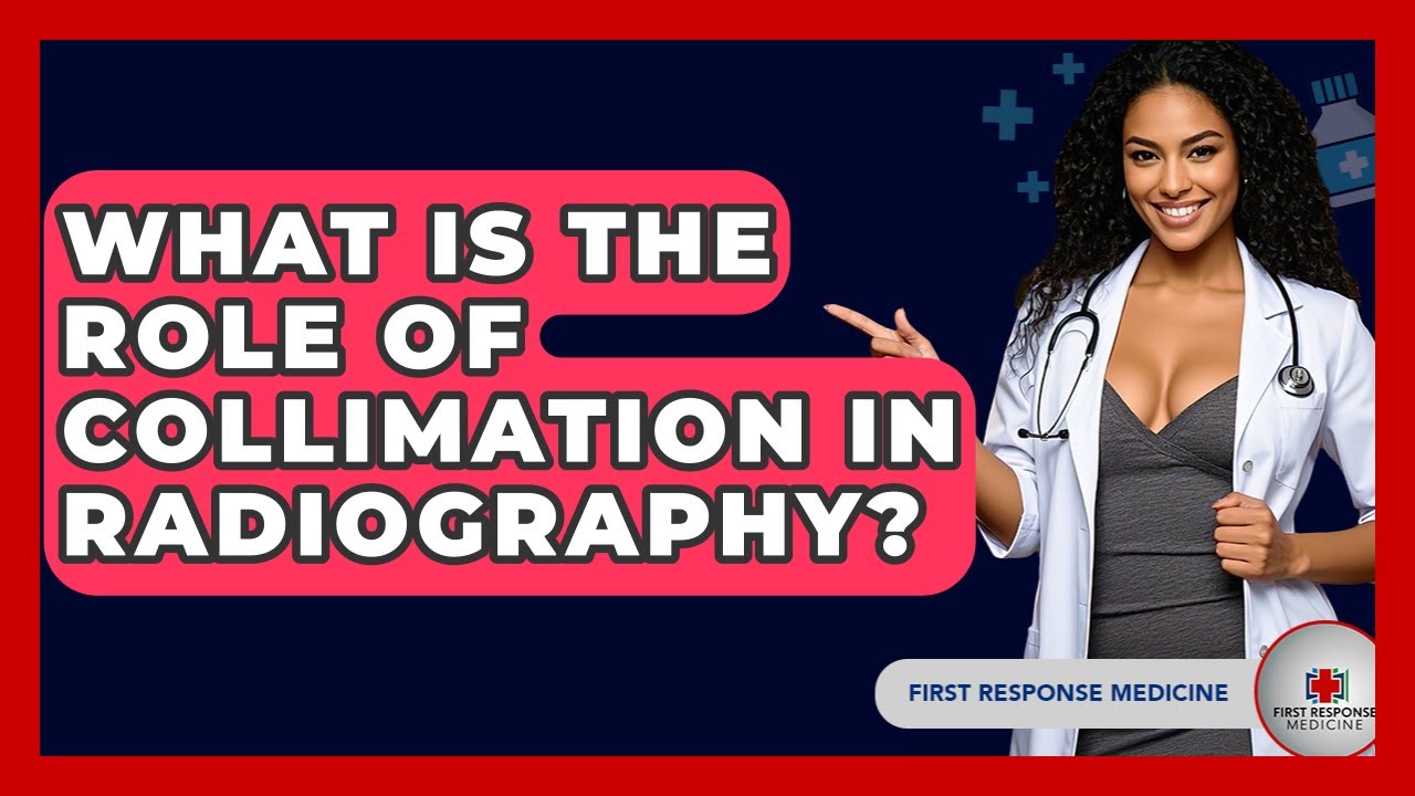 What Is The Role Of Collimation In Radiography? - First Response Medicine