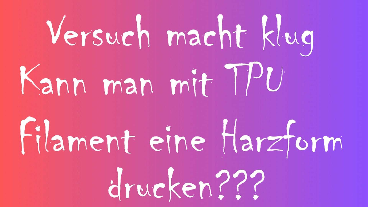 Versuch macht klug Harzgießform aus TPU selber drucken