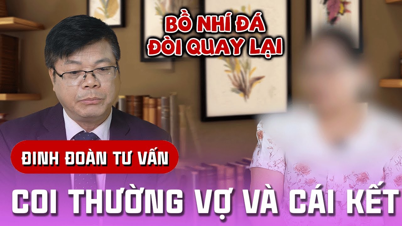 Chồng Coi Thường Vợ Không Sinh Con Trai – Giờ Quay Lại Khi Bị Bồ Nhí Đá! | Đinh Đoàn Tư Vấn