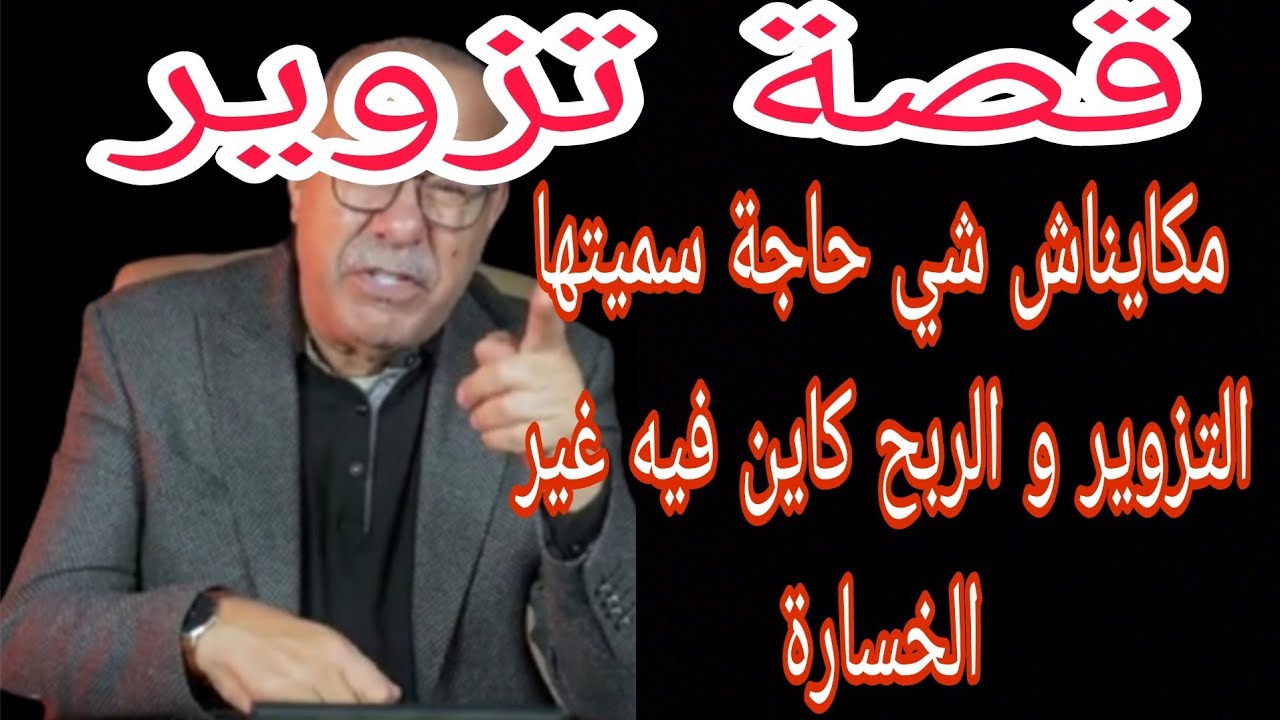 قصة تزوير مكايناش شي حاجة سميتها التزوير و الربح كاين فيه غير الخسارة