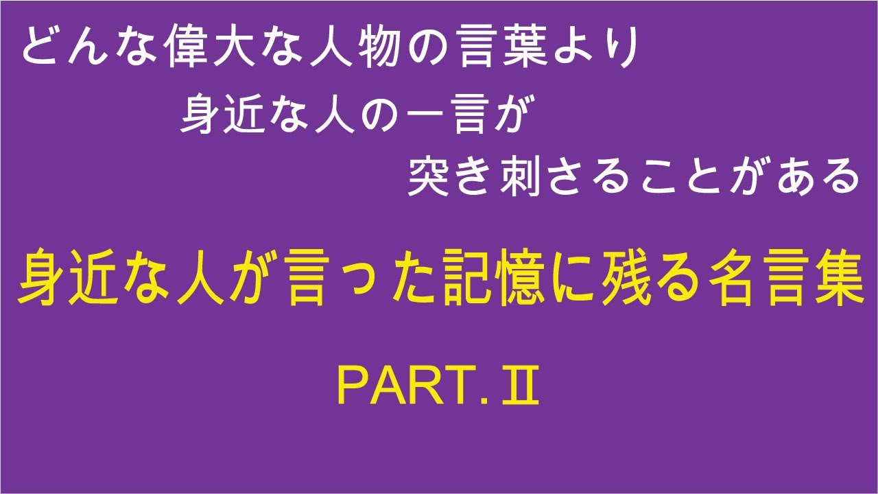 第2弾 どんな偉大な人物の言葉より、身近な人の一言が突き刺さることがある・・・そんな私個人の名言集「身近な人が言った記憶に残る名言集 Part 2」＠名言予備校