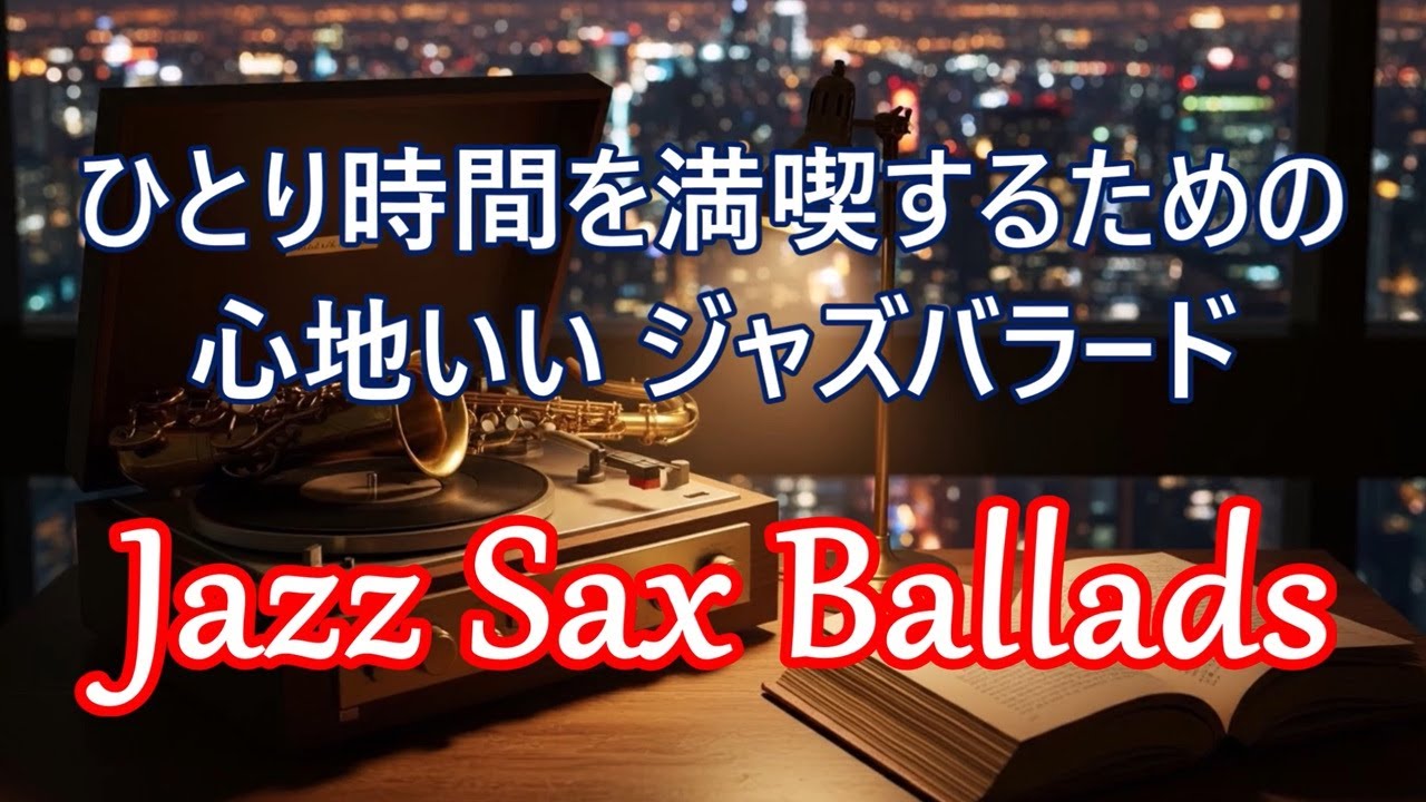 サックスの音色でゆったりと癒される ジャズバラード - 寛ぎたい時や落ち着きたい時、ゆっくりと過ごす一人の時間に… | リラックス ジャズ サックス BGM  - Jazz Sax Ballads