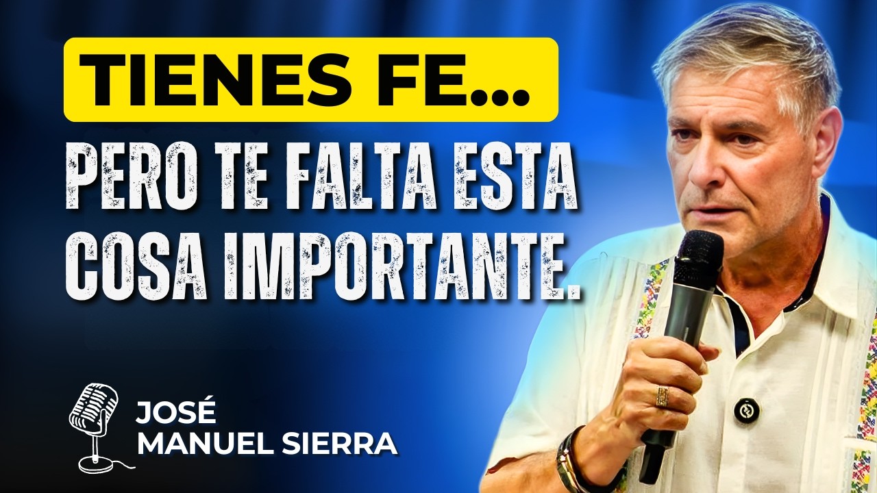 José Manuel Sierra PREDICAS - Tienes fe… pero te falta esta cosa importante