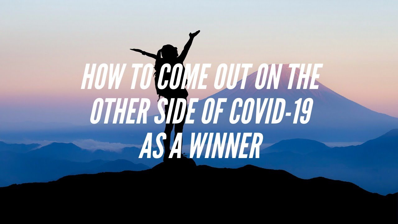 How To Come Out On The Other Side Of Covid-19 As A Winner