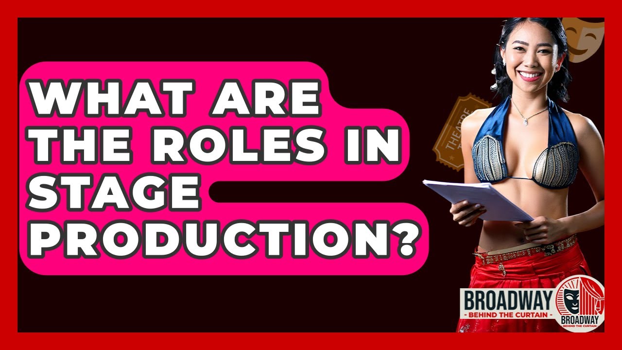 What Are The Roles In Stage Production? - Broadway Behind The Curtain
