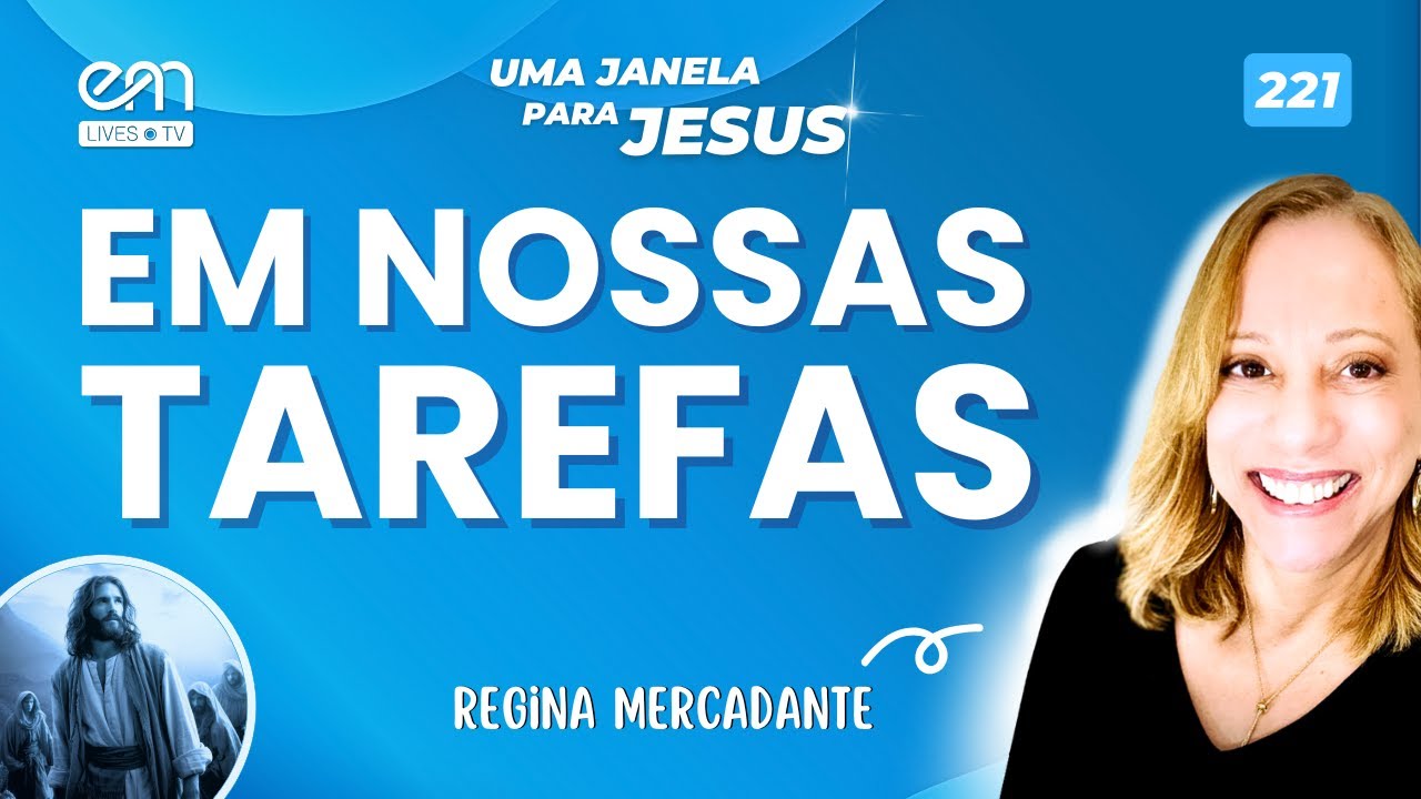 EM NOSSAS TAREFAS — UMA JANELA PARA JESUS #221 | Regina Mercadante | Emmanuel | Fonte Viva