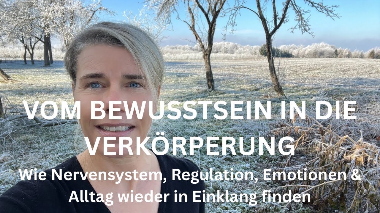 VOM BEWUSSTSEIN IN DIE VERKÖRPERUNG - Wie Nervensystem, Regulation & Emotionen in Einklang finden
