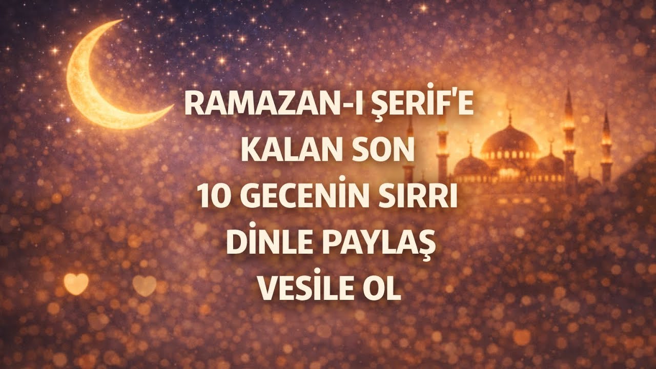 RAMAZAN-I ŞERİF’E  KALAN SON 10 GECENİN GİZLİ SIRRI MUTLAKA DİNLE