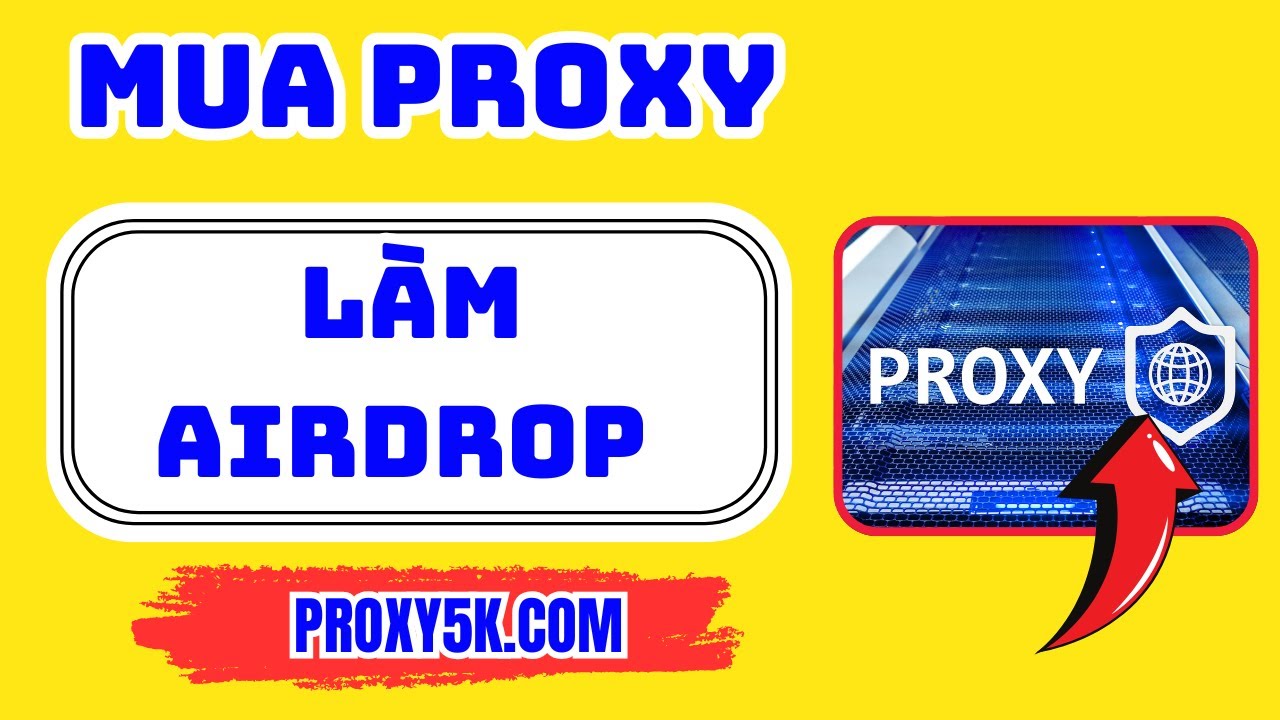 Mua Proxy L&agrave;m Airdrop Gi&aacute; Rẻ - C&aacute;ch Thu&ecirc; Proxy Uy t&iacute;n L&agrave;m MMO Tr&ecirc;n Web Proxy5k