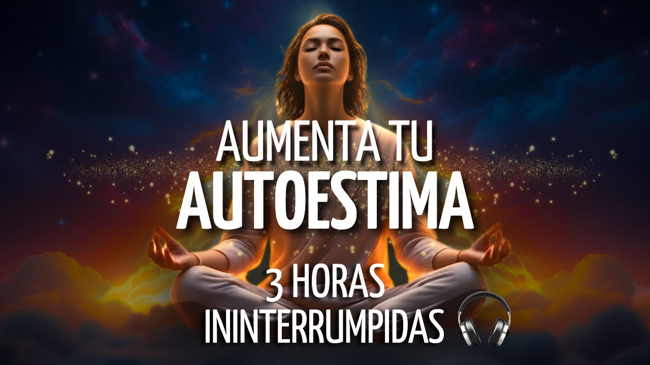 🎧3 Horas de MEDITACIONES para AUMENTAR tu AUTOESTIMA y AMOR PROPIO💫