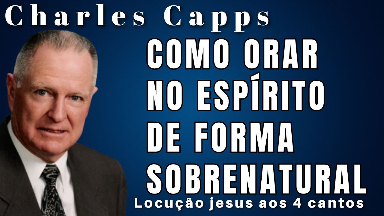 CHARLES CAPPS – COMO ORAR NO ESPÍRITO DE MANEIRA SOBRENATURAL E EFICAZ -  DUBLADA EM PORTUGUÊS