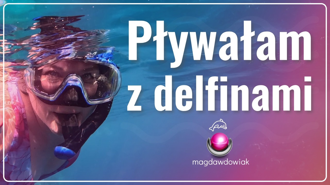 🐬 Jak pływać z delfinami &ndash; wrażenia i praktyczne wskaz&oacute;wki oraz ciut o manifestacji marzeń...