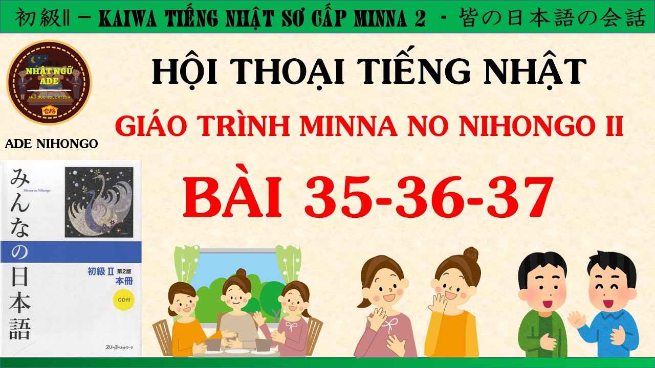 LUYỆN HỘI THOẠI TIẾNG NHẬT N4 - MINNA II BÀI 35-36-37 [Kaiwa tiếng Nhật bài 35-36-37]