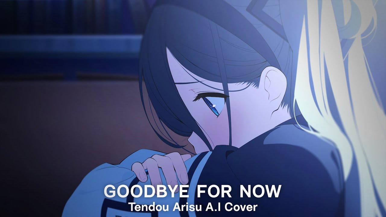 Goodbye For Now - Tendou Arisu A.I Cover