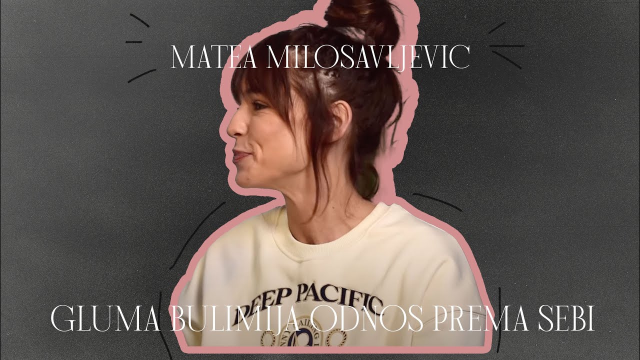 S2E2 | Matea Milosavljević  [ gluma, bulimija, odnos prema sebi ]