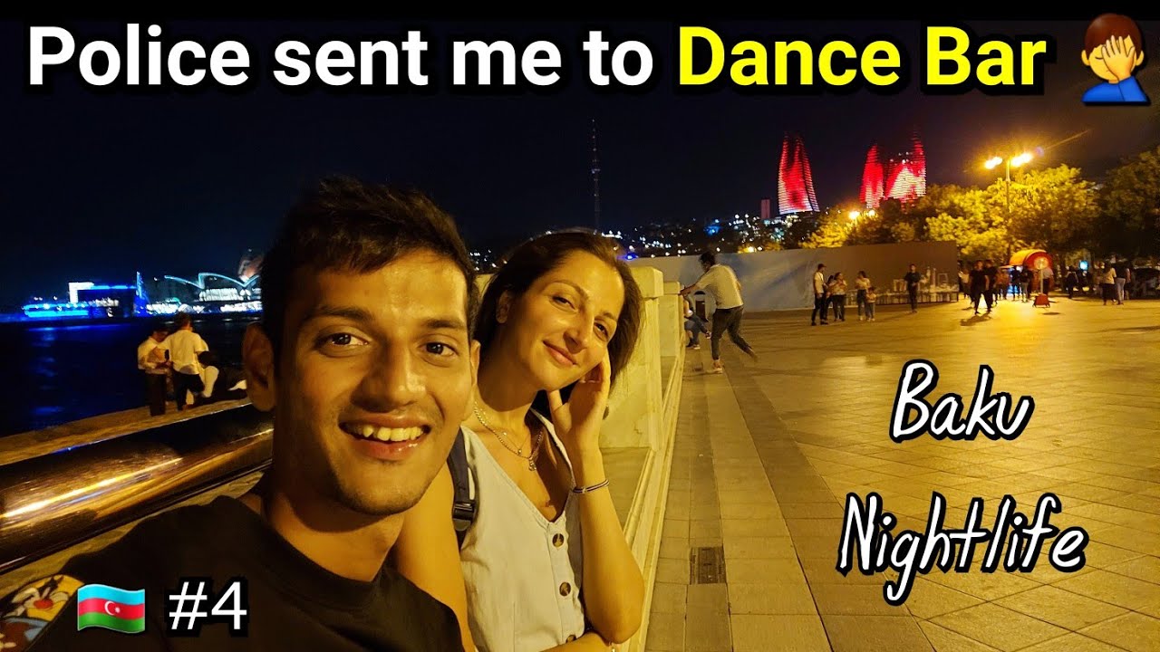 AZERBAIJAN POLICE SENT ME TO DANCE BAR IN BAKU.