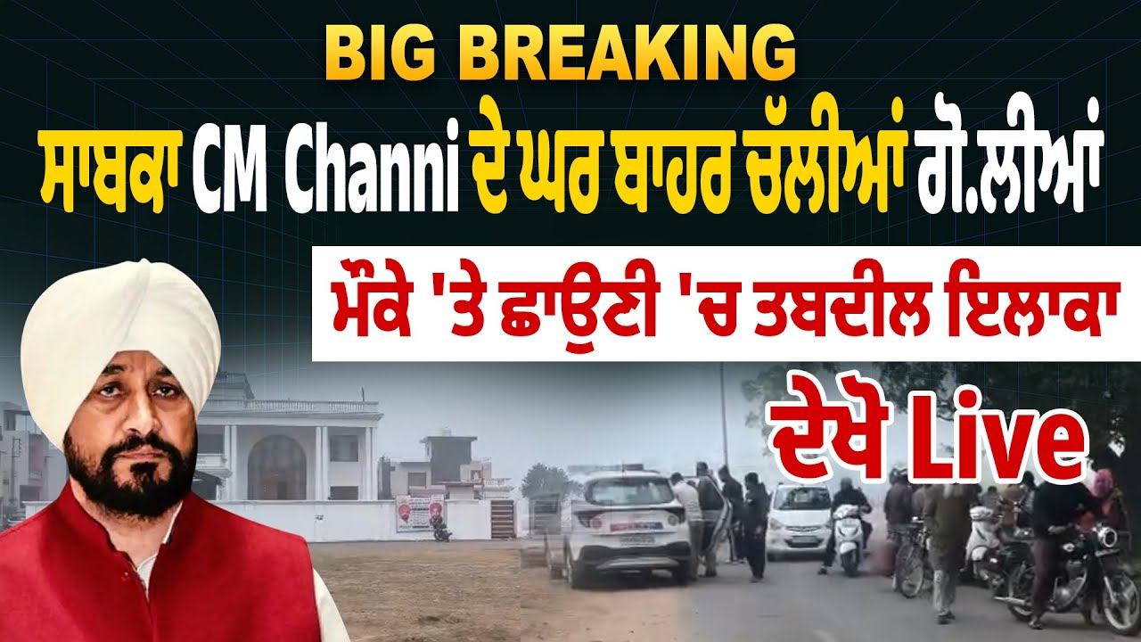 LIVE | Big Breaking : ਸਾਬਕਾ CM Channi ਦੇ ਘਰ ਬਾਹਰ ਚੱਲੀਆਂ ਗੋਲੀਆਂ, ਮੌਕੇ 'ਤੇ ਛਾਉਣੀ 'ਚ ਤਬਦੀਲ ਇਲਾਕਾ