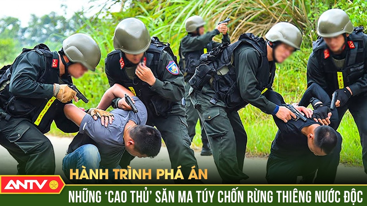 Hành trình phá án: Những ‘cao thủ’ săn ma túy chốn rừng thiêng nước độc | ANTV