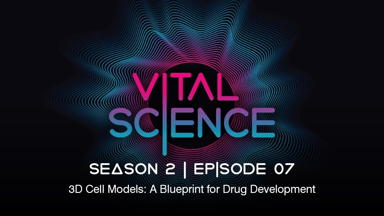 3D Cell Models: A Blueprint for Drug Development | Vital Science: S2, E07