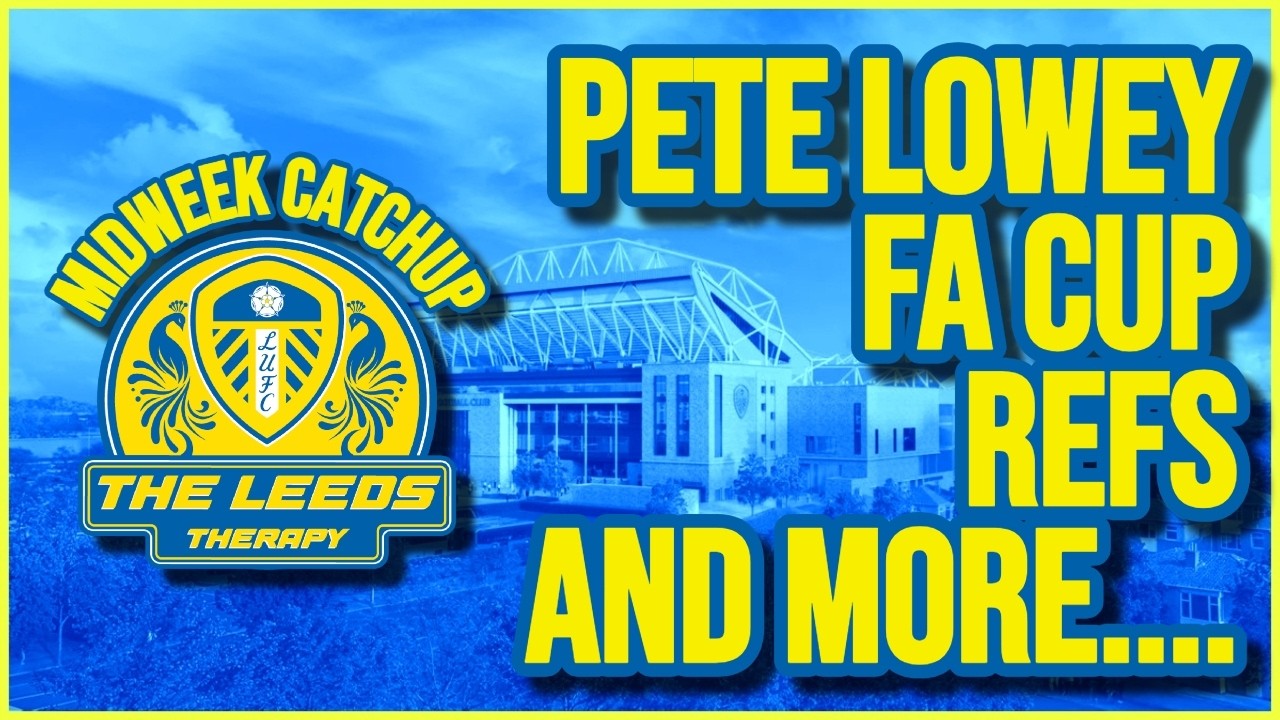 Leeds United - Midweek Catch up on a Friday