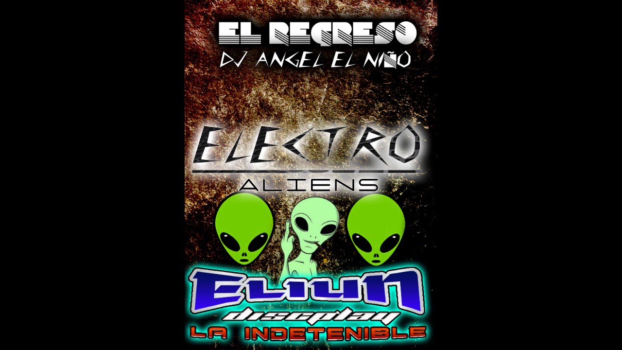 Electro Aliens   El Regreso   Eliun la indetenible & Dj Angel el niño