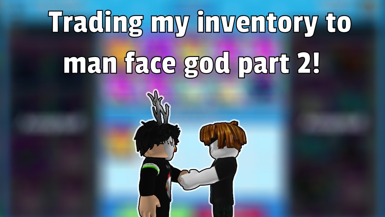 Trading my inventory to man face god part 2!