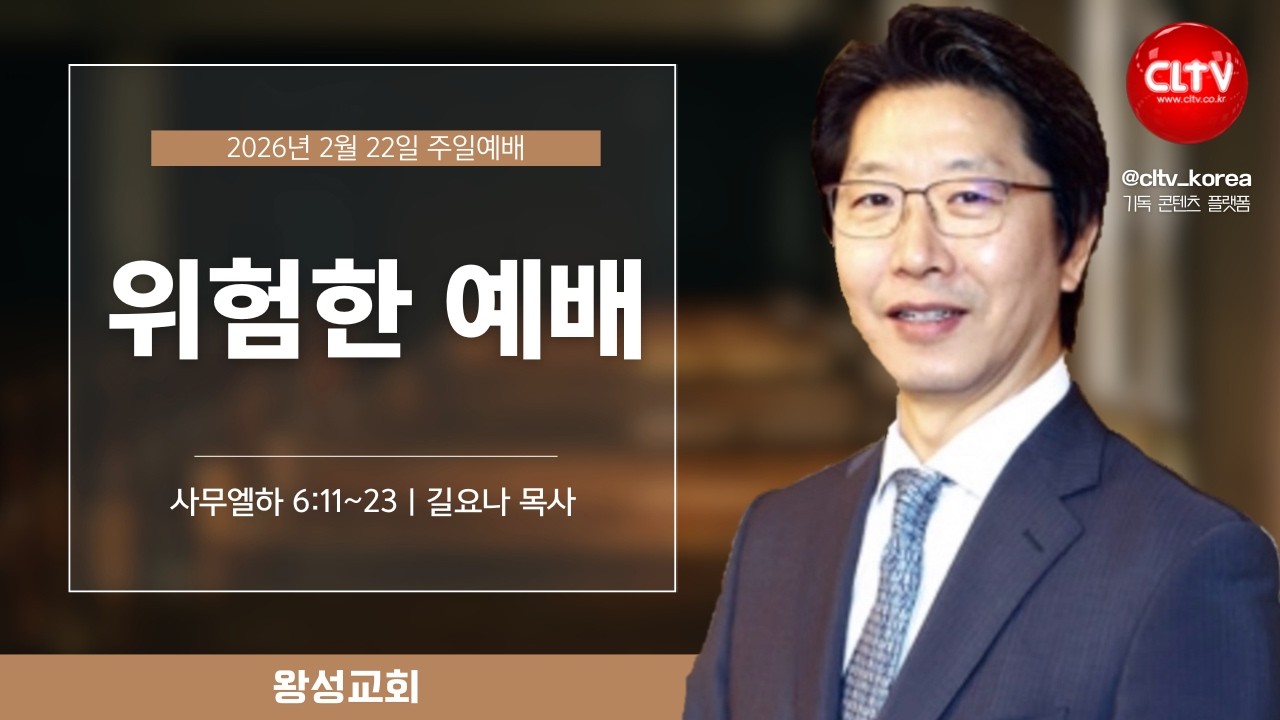 [CLTV]ㅣ2026.2.22ㅣ위험한 예배ㅣ왕성교회(길요나 목사)ㅣ본문 : 사무엘하 6:11~23