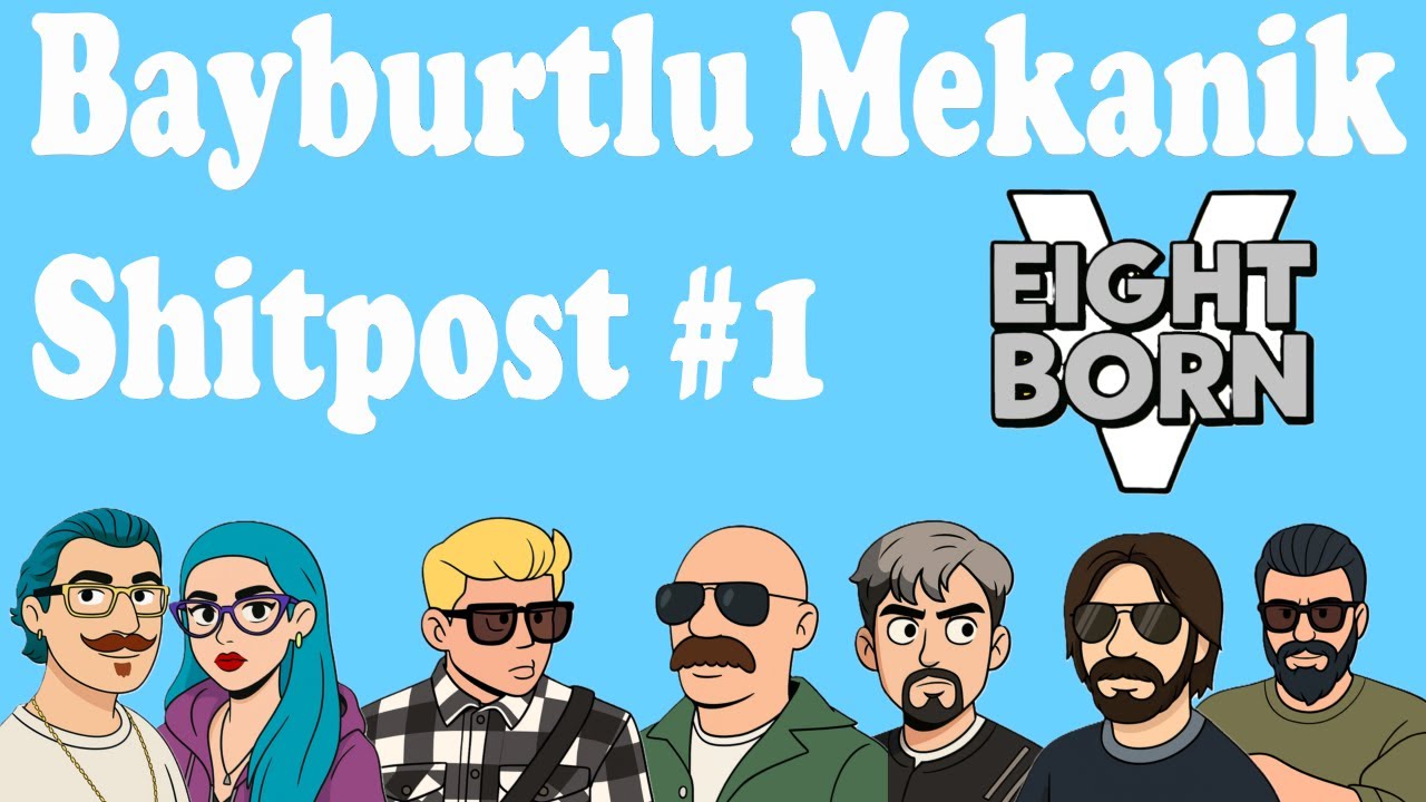 EightbornV Next / Bayburtlu Mekanik SHITPOST Bölüm 1