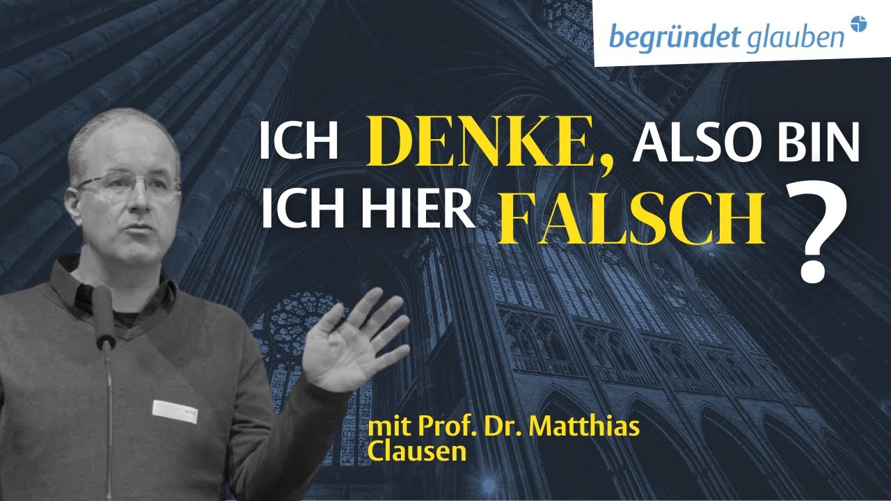 Ich denke, also bin ich hier falsch? - Prof. Dr. Matthias Clausen | begründet Glauben Konferenz 2022