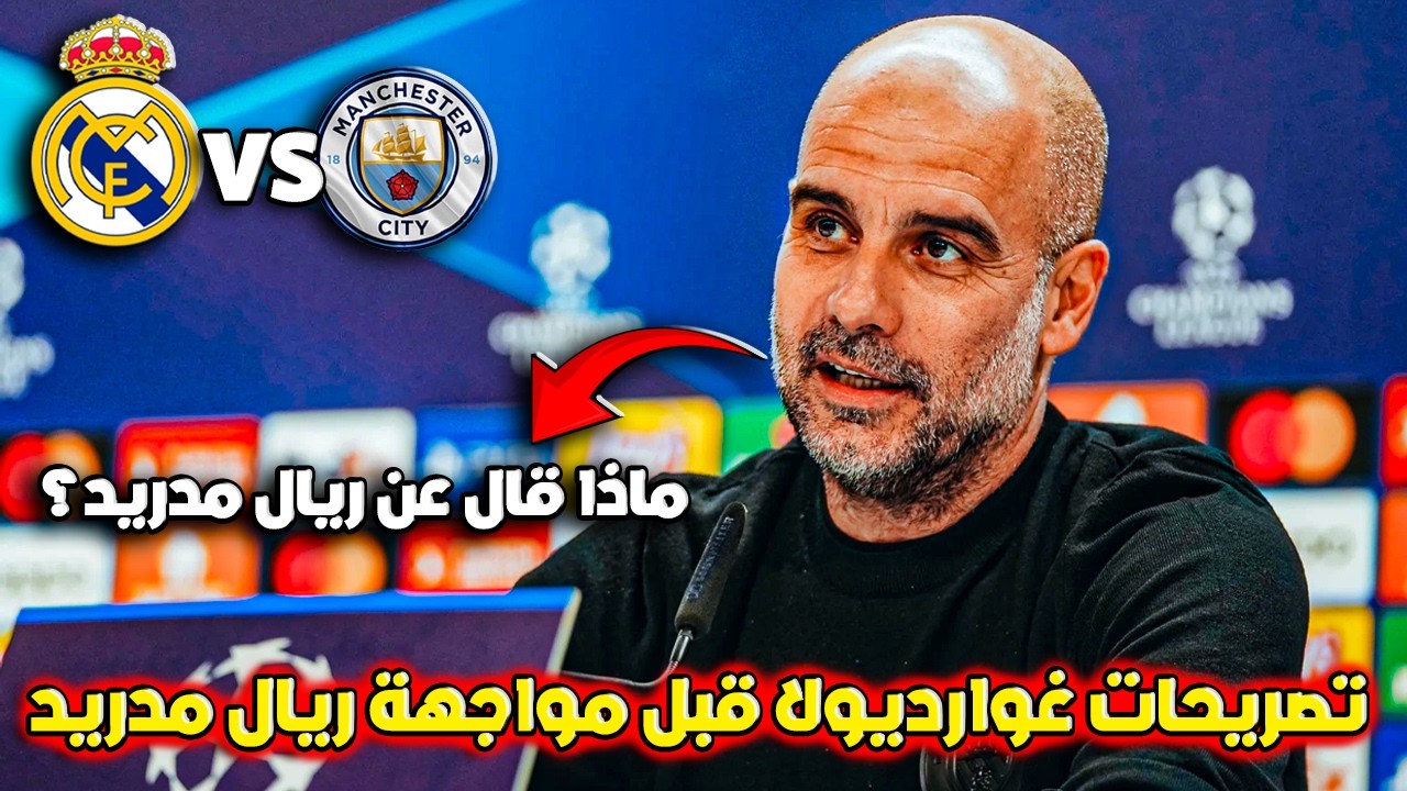 تصريحات بيب غوارديولا قبل مباراة ريال مدريد ومانشستر سيتي دوري أبطال أوروبا