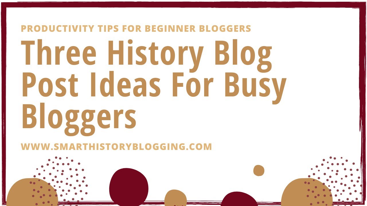 Three History Blog Post Ideas for Busy Bloggers