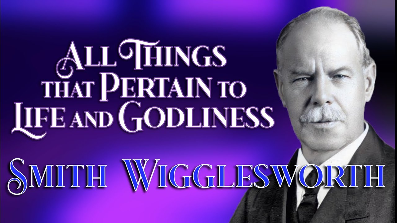All things that Pertain to Life and Godliness ~ Smith Wigglesworth sermon excerpt (4K)