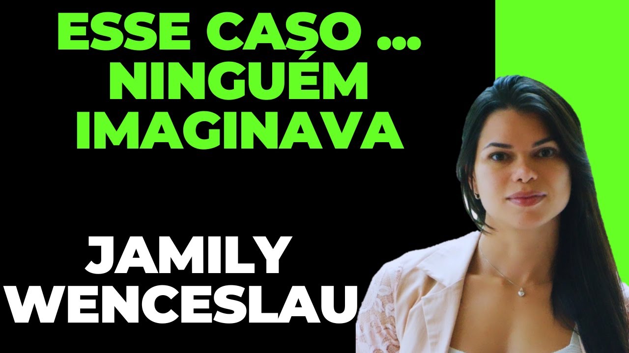 Esse caso ninguém imaginava ‐ Jamily Wenceslau