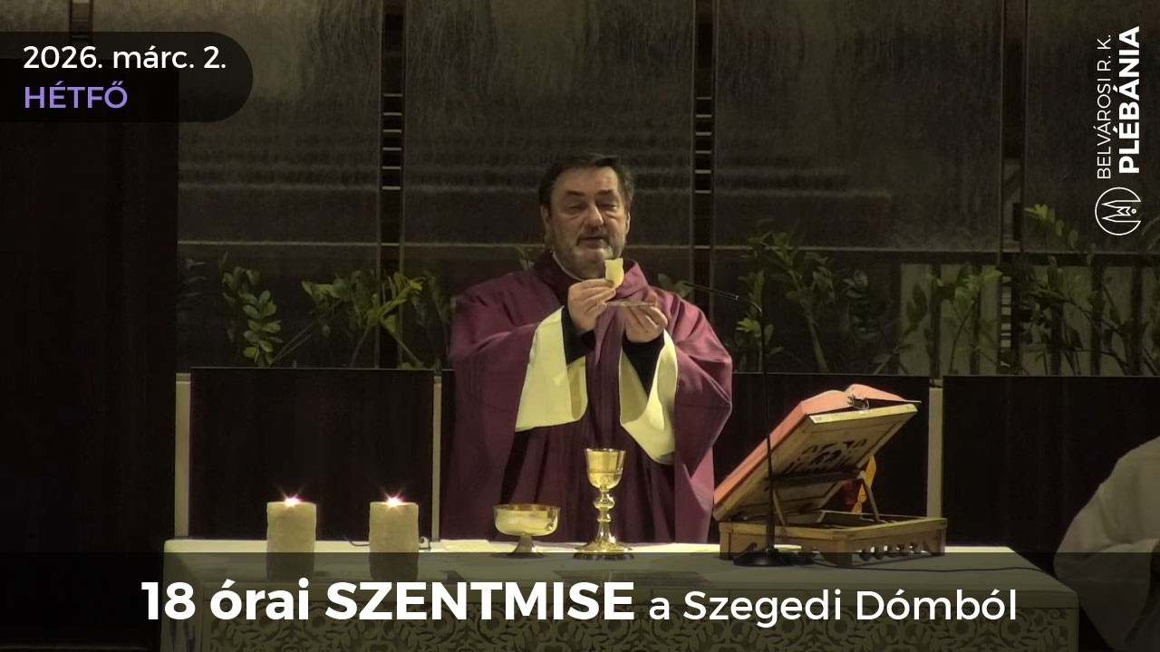 2026. március 2., hétfő - 18 órai SZENTMISE a Szegedi Dómból
