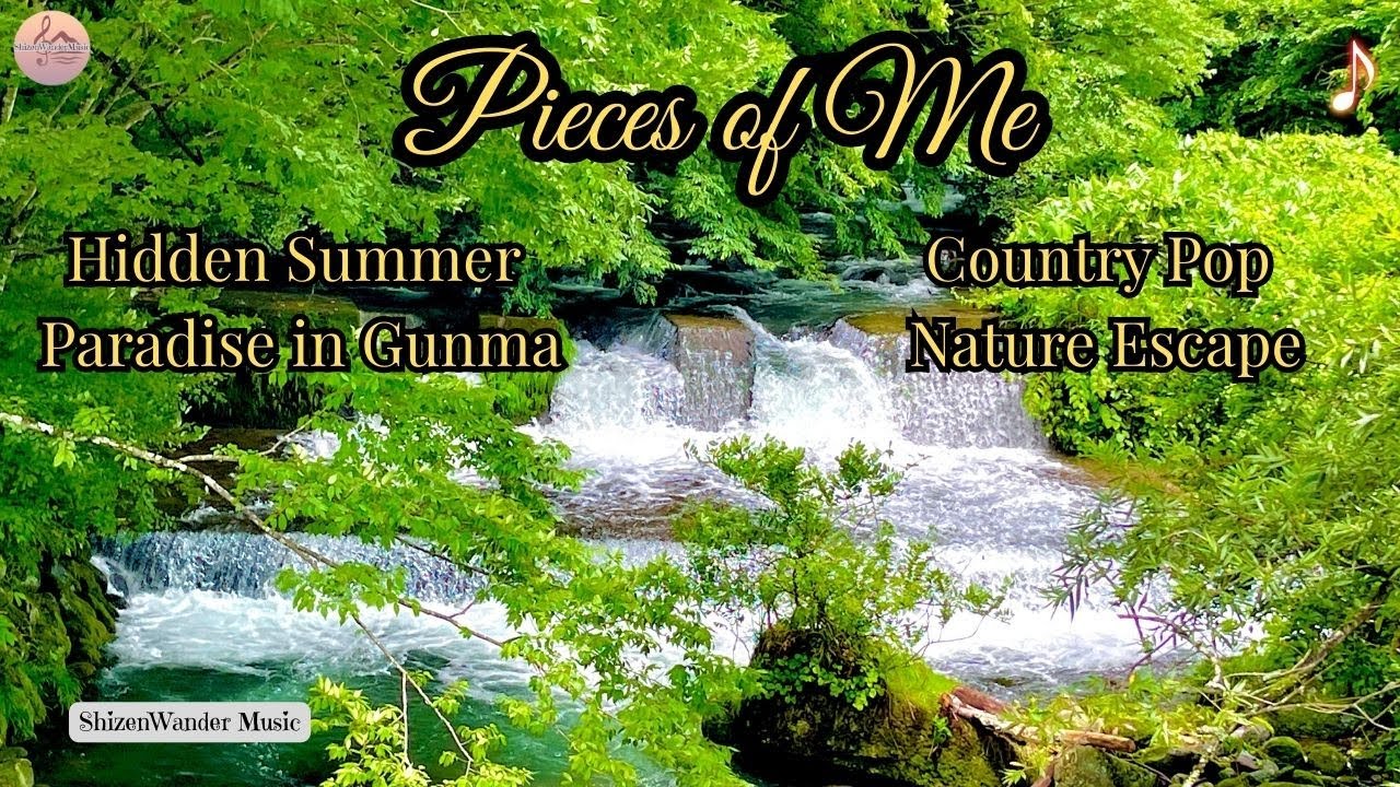 Pieces of Me | Hidden Summer Paradise in Gunma – Country Pop Nature Escape