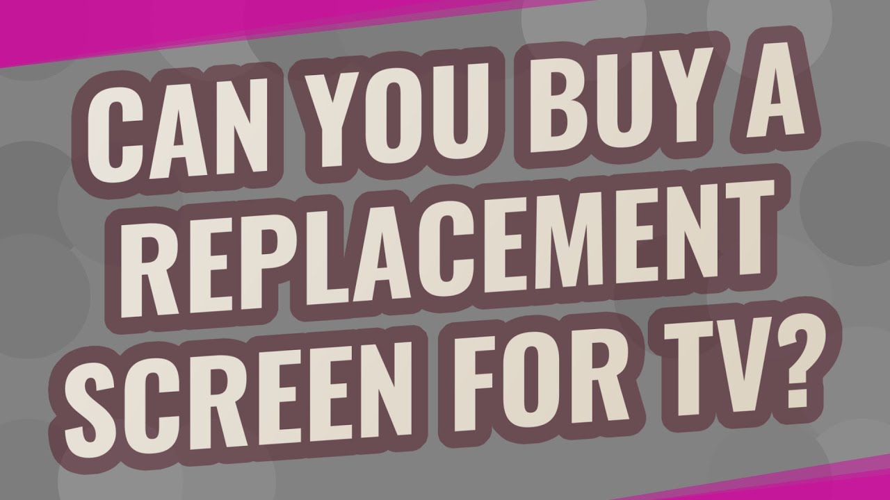 Can you buy a replacement screen for TV?