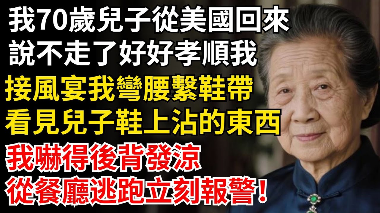 我70歲兒子從美國回來，説不走了好好孝順我，接風宴我彎腰繫鞋帶，看見兒子鞋上沾的東西，我從餐廳逃跑然後立刻報警！#晚年生活#中老年生活#為人處世#生活經驗#情感故事