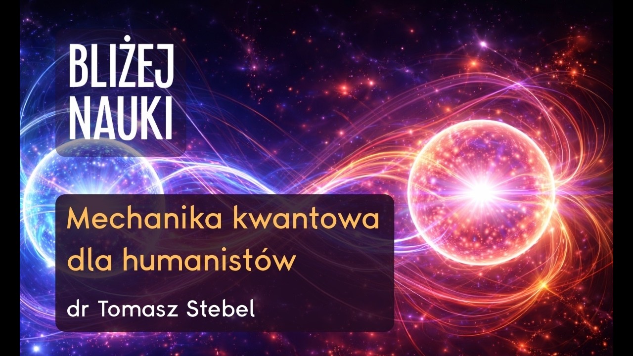 Mechanika kwantowa dla humanist&oacute;w &ndash; jak zrozumieć świat, kt&oacute;ry przeczy intuicji? | dr Tomasz Stebel