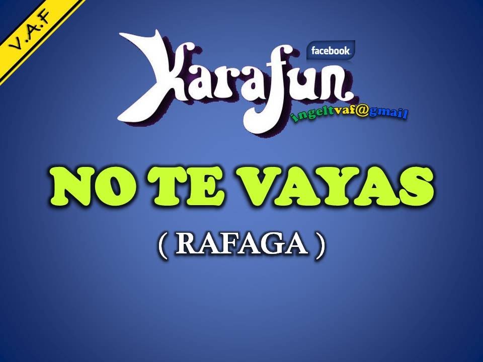 NO TE VAYAS - RAFAGA ( karaoke ) - VAF