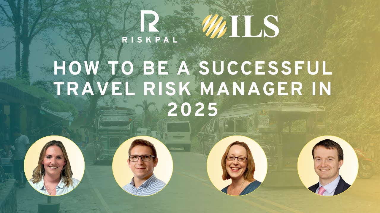 RiskPal & ILS 2025 Webinar Series: How to Be a Successful Travel Risk Manager in 2025