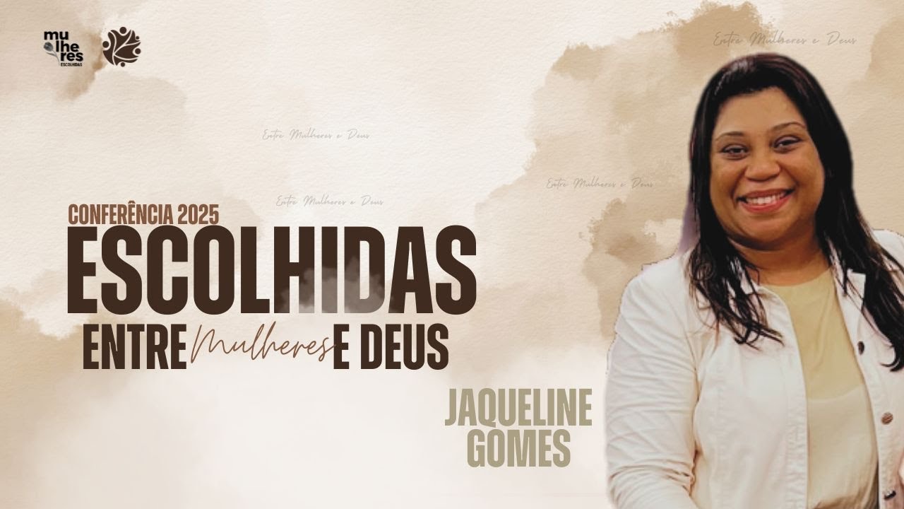 CONFERÊNCIA MULHERES ESCOLHIDAS - PRA. JAQUELINE GOMES  (II SESSÃO)
