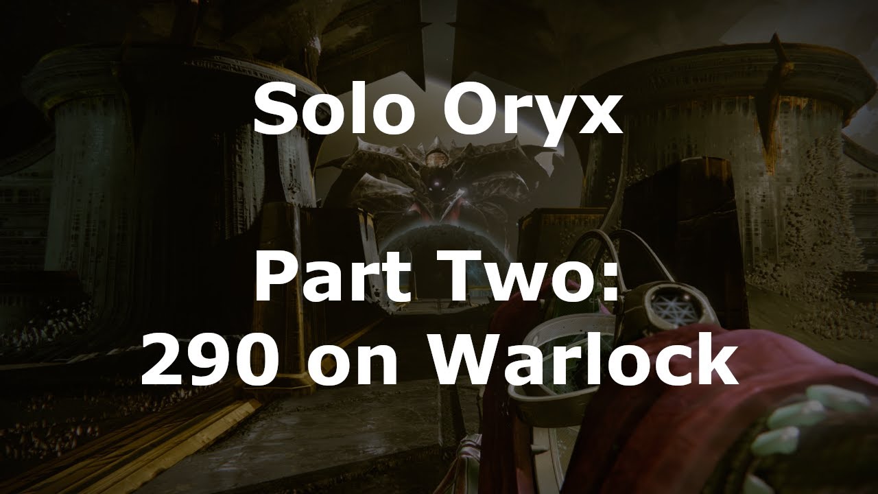 Solo Oryx, a Comprehensive Guide | Part 2: 290 on Warlock