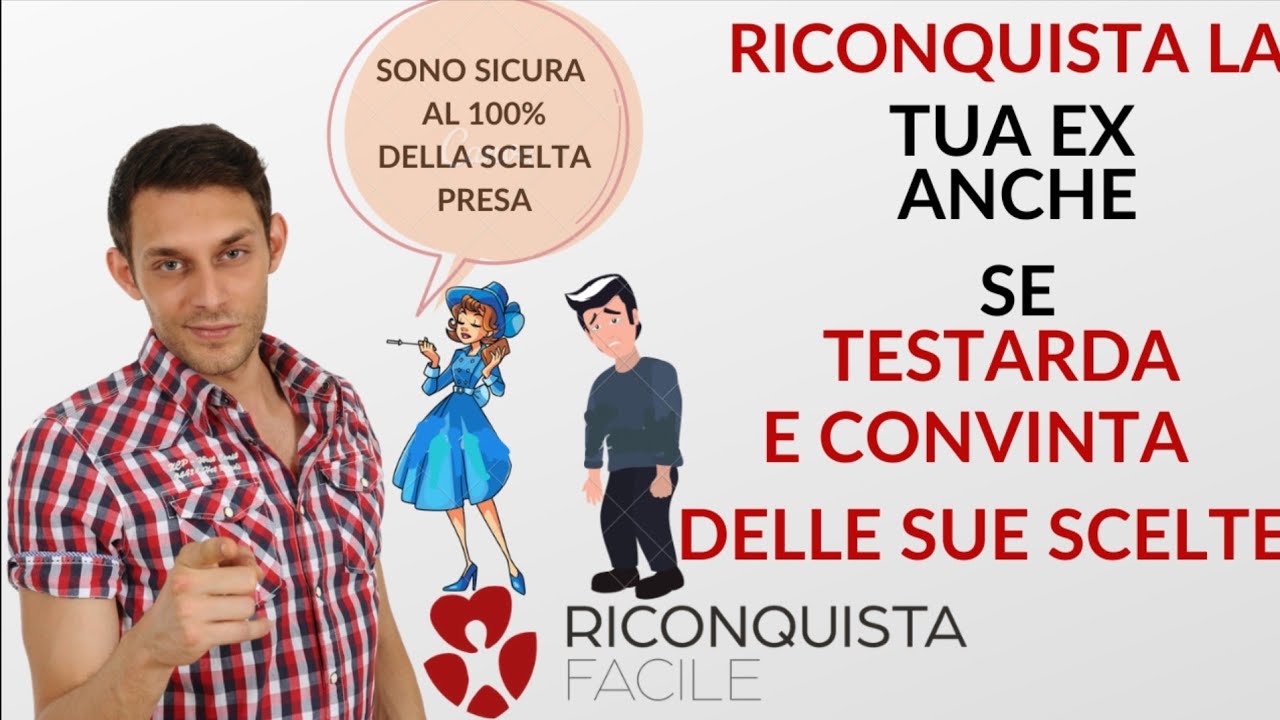 Come RICONQUISTARE UNA EX TESTARDA/ CONVINTA della sua scelta di lasciarti.